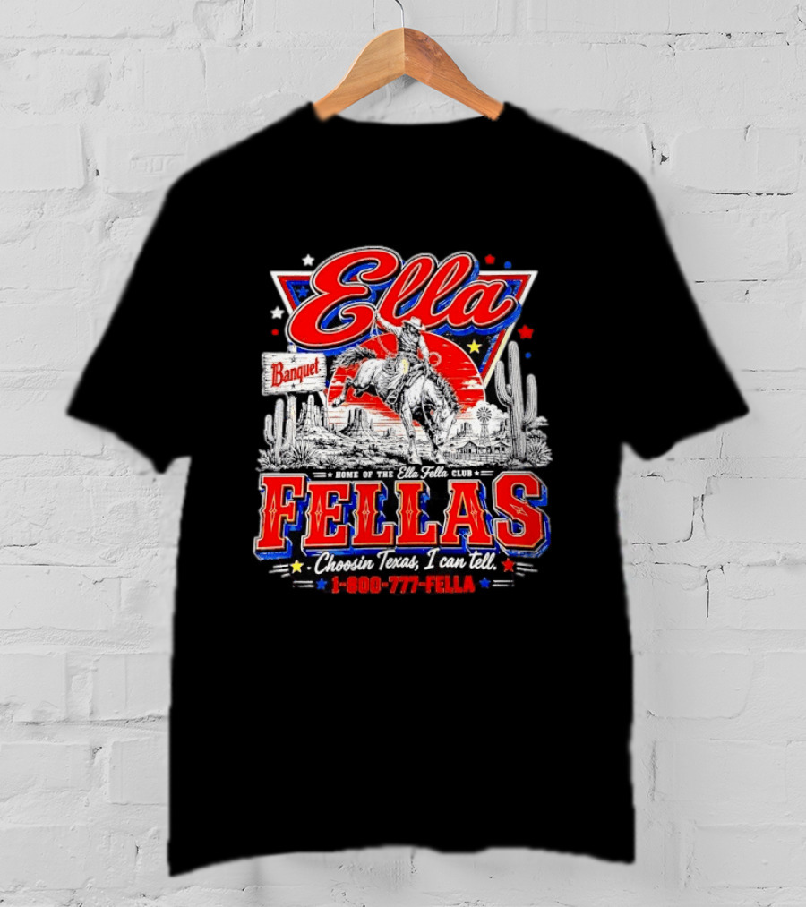 Ella Fellas Banquet Home Of The Ella Fella Club Choosin Texas I Can Tell 1 800 777 FELLA Cowboy Desert Scene T-Shirt