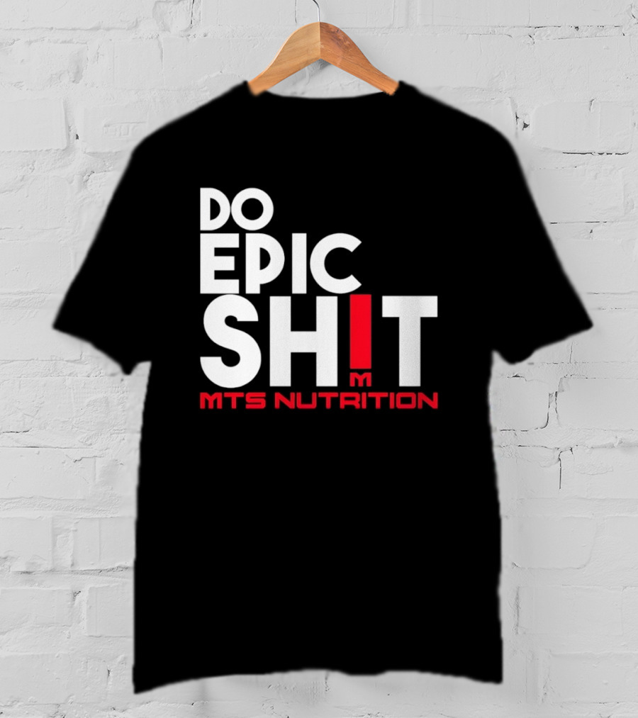 MTS Nutrition Do Epic Shit Bold Motivational Message T-Shirt