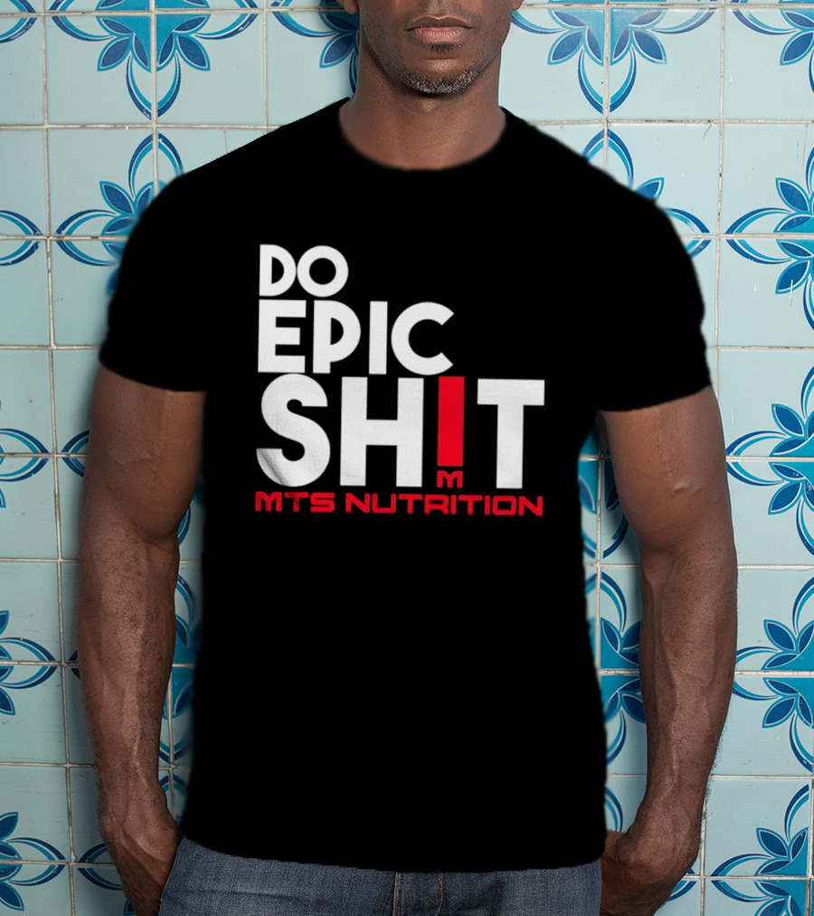 MTS Nutrition Do Epic Shit Bold Motivational Message T-Shirt