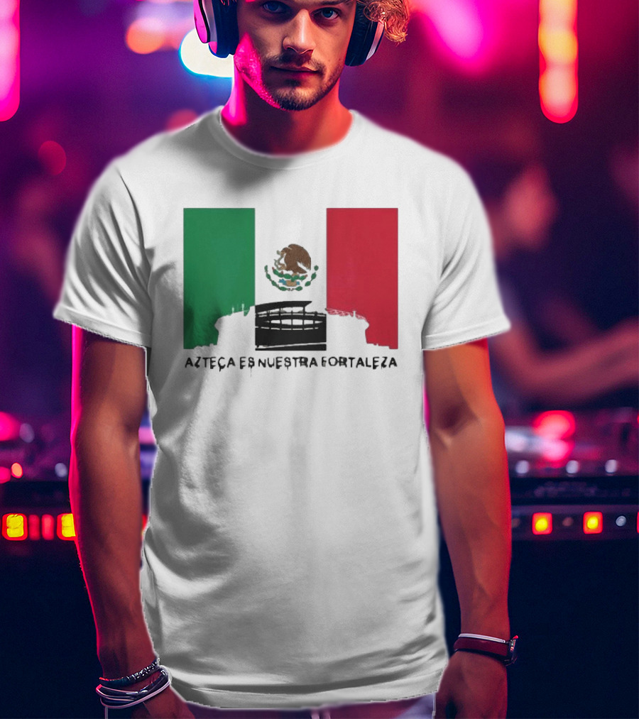 Azteca Es Nuestra Fortaleza Estadio Bandera México T-Shirt