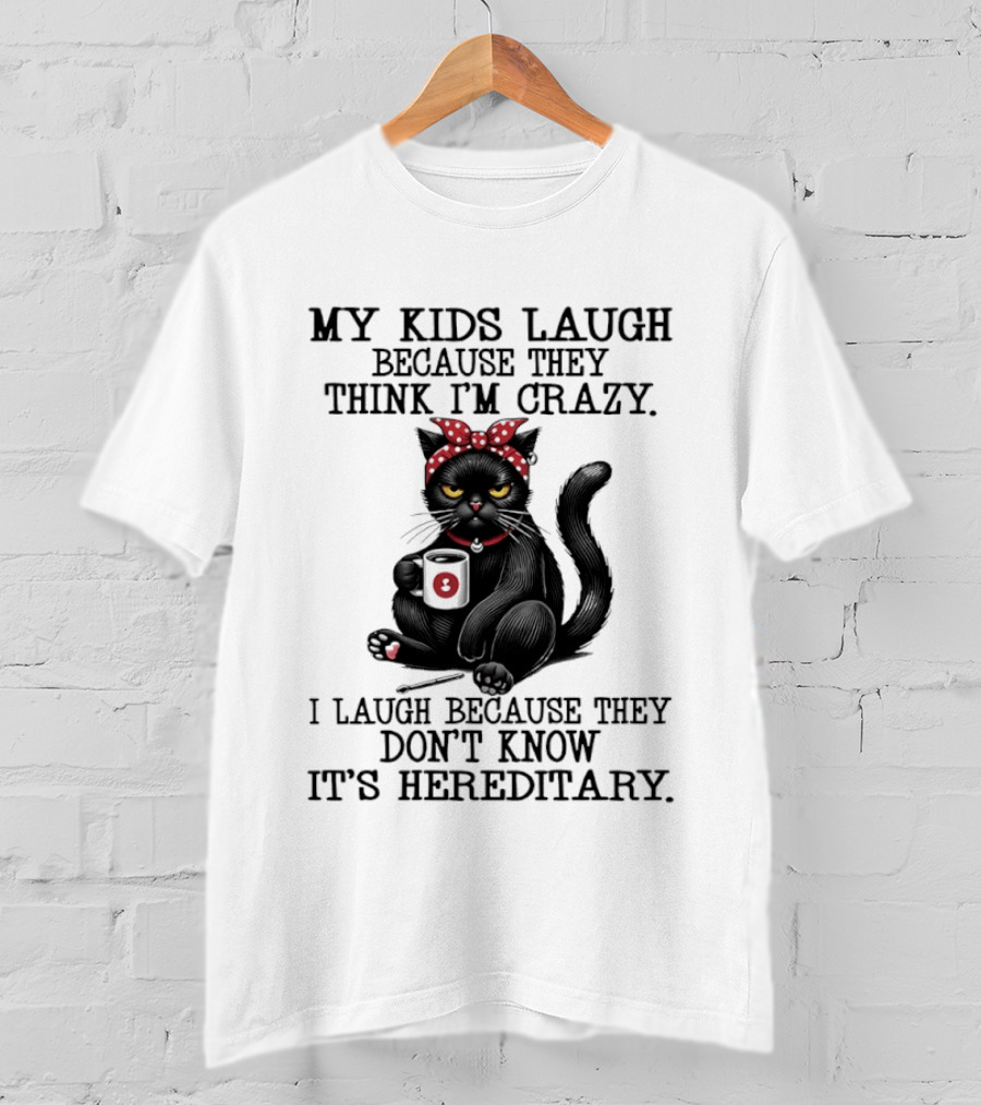 Black Cat Humor My Kids Laugh Because They Think I'm Crazy I Laugh Because They Don't Know It's Hereditary T-Shirt
