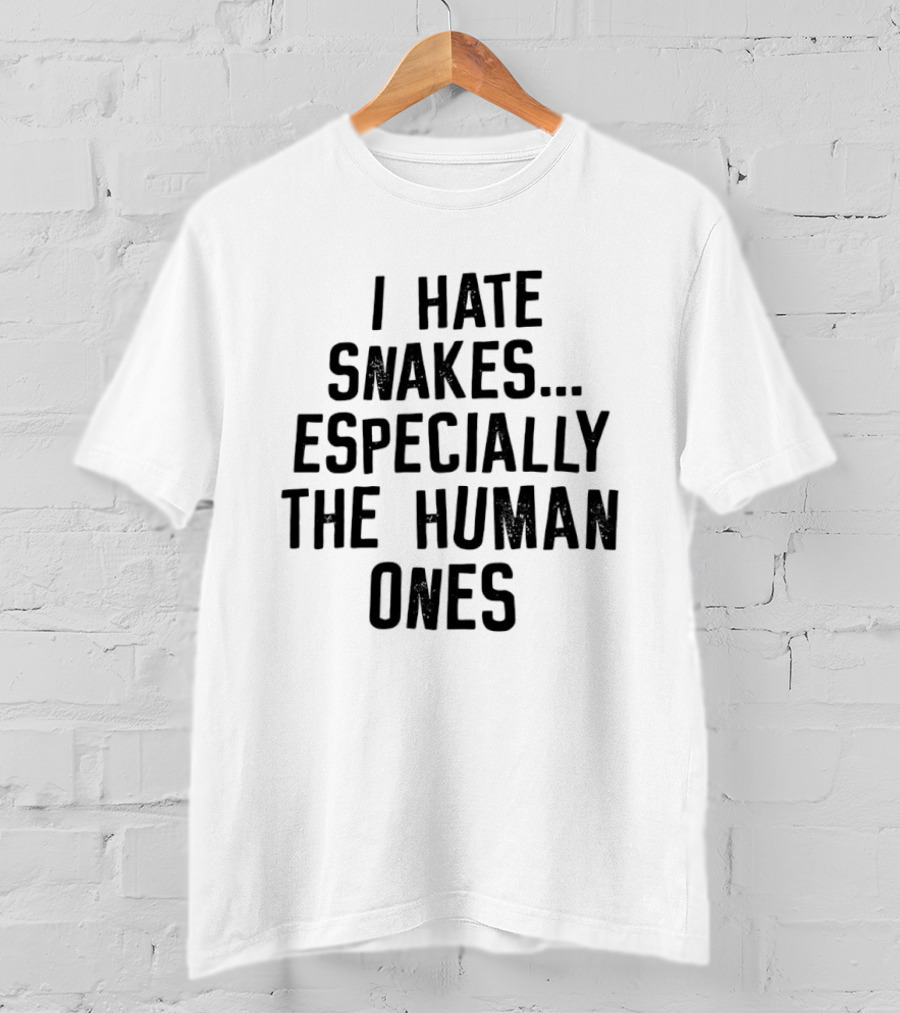 I Hate Snakes Especially The Human Ones Clever T-Shirt