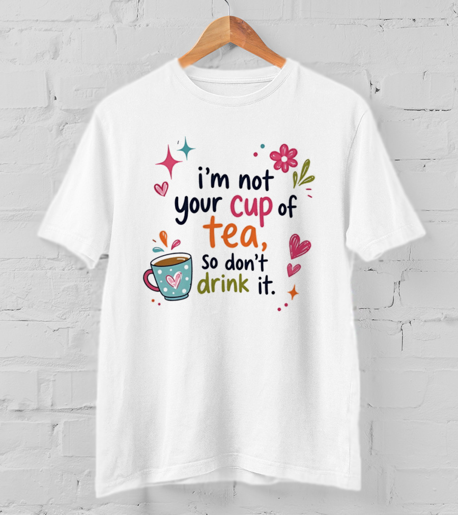 I'm Not Your Cup Of Tea So Don't Drink It Colorful Heart Flower Playful T-Shirt