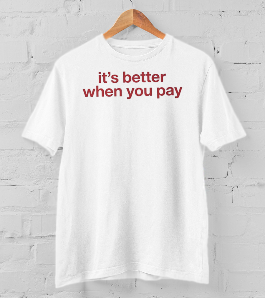 It's Better When You Pay Phrase T-Shirt
