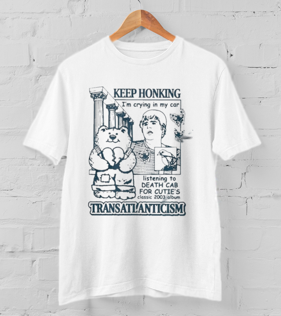 Keep Honking I'm Crying In My Car Listening To Death Cab Are You Transatlanticism T-Shirt