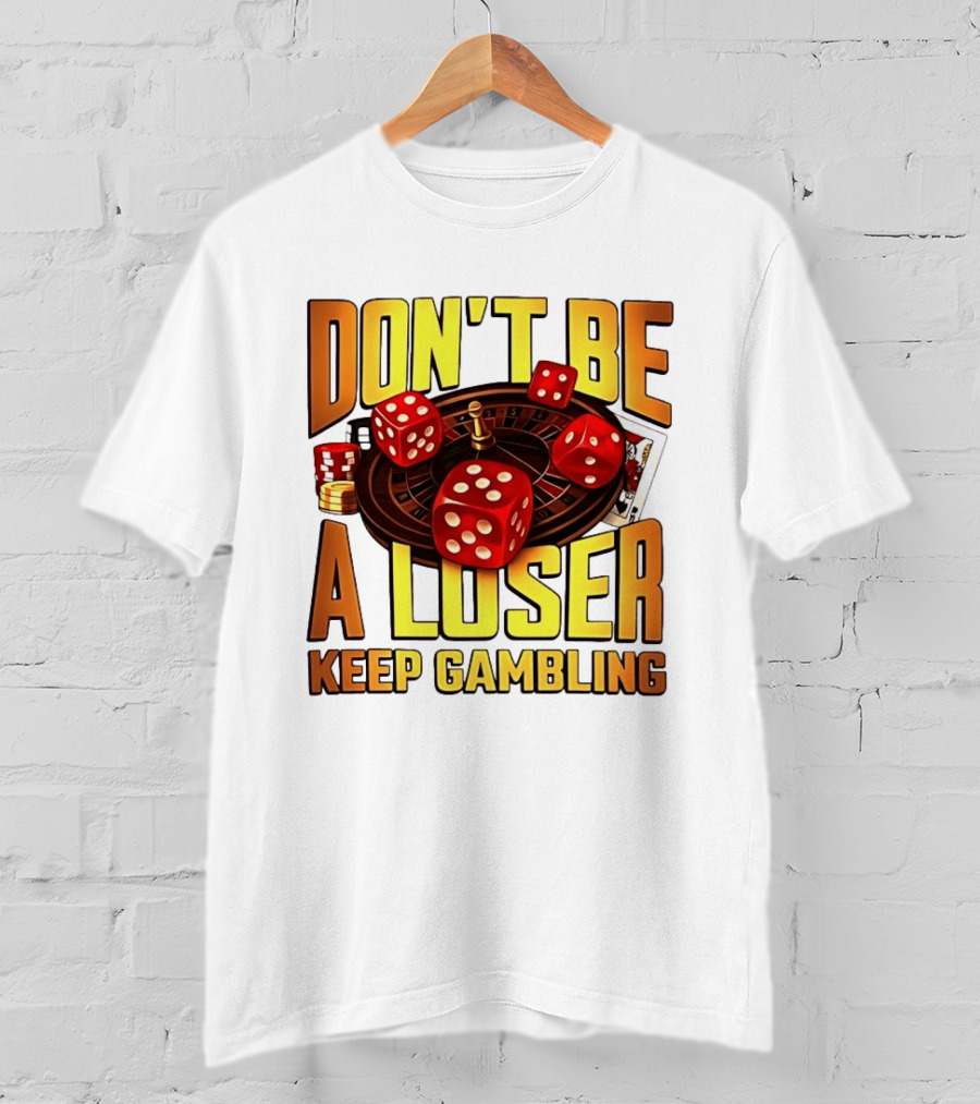 Don't Be A Loser Keep Gambling Casino Roulette Dice Cards T-Shirt