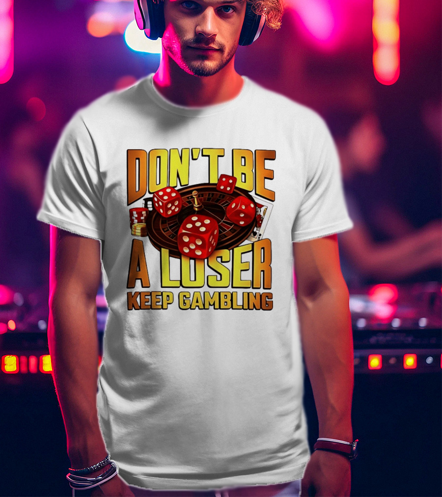 Don't Be A Loser Keep Gambling Casino Roulette Dice Cards T-Shirt
