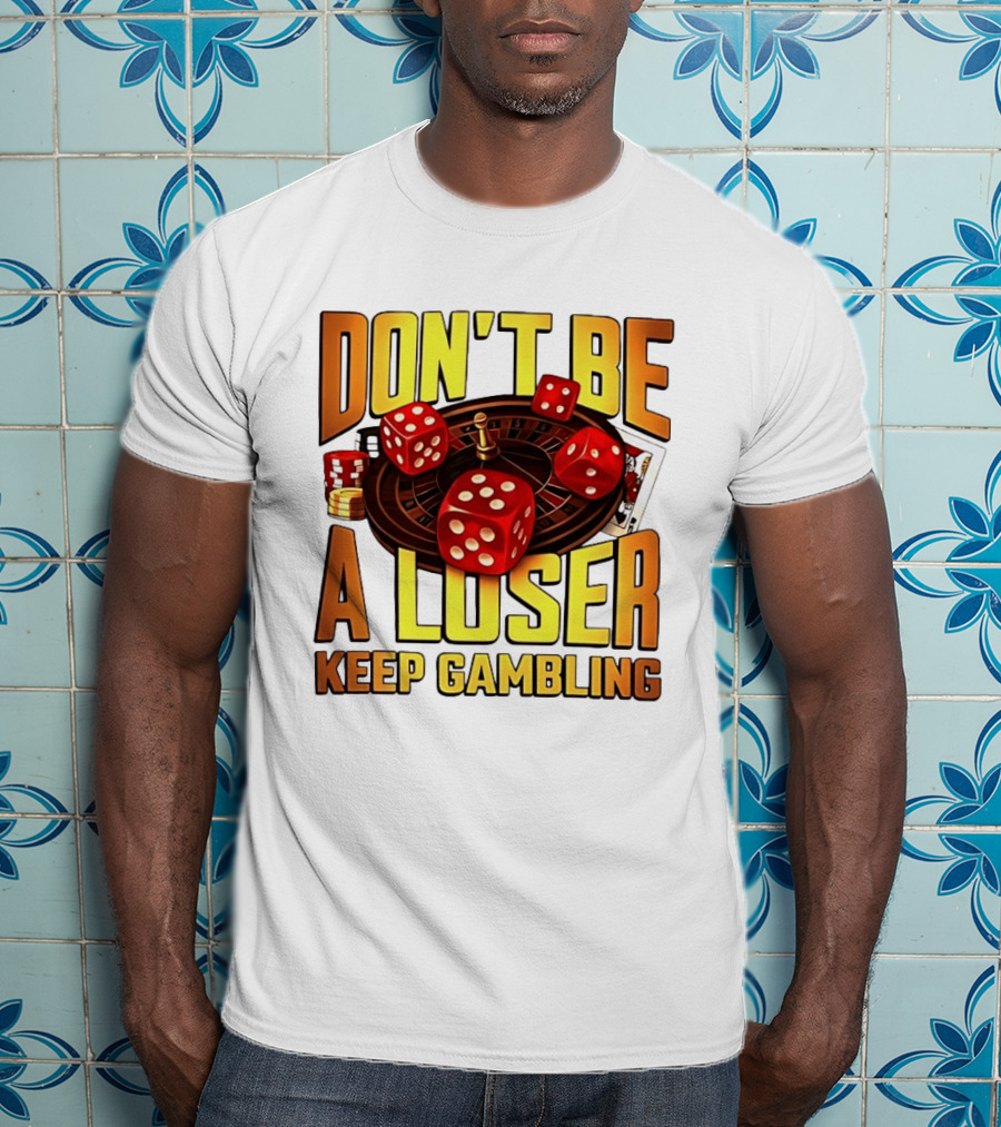 Don't Be A Loser Keep Gambling Casino Roulette Dice Cards T-Shirt