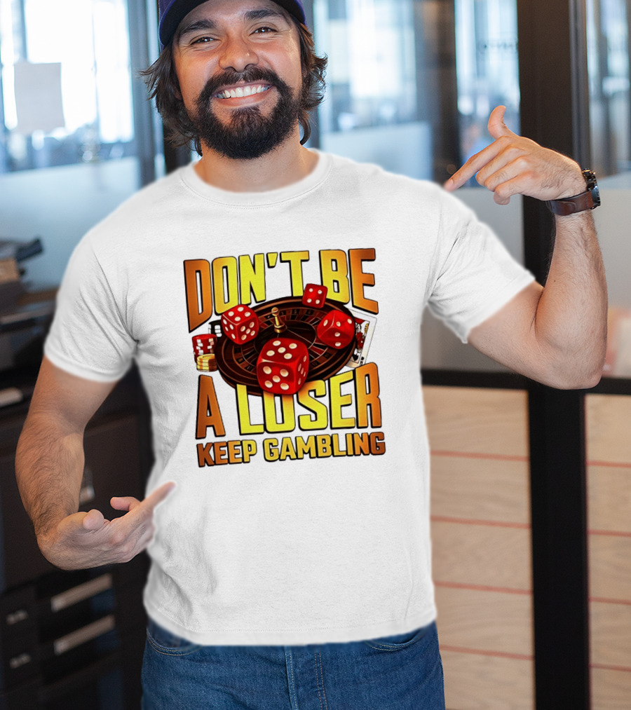 Don't Be A Loser Keep Gambling Casino Roulette Dice Cards T-Shirt