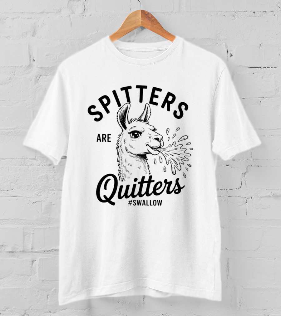 Spitters Are Quitters Llama Spitting #Swallow T-Shirt