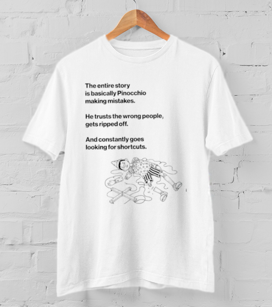The Entire Story Is Basically Pinocchio Making Mistakes Trusts Wrong People Gets Ripped Off Looks For Adventure T-Shirt
