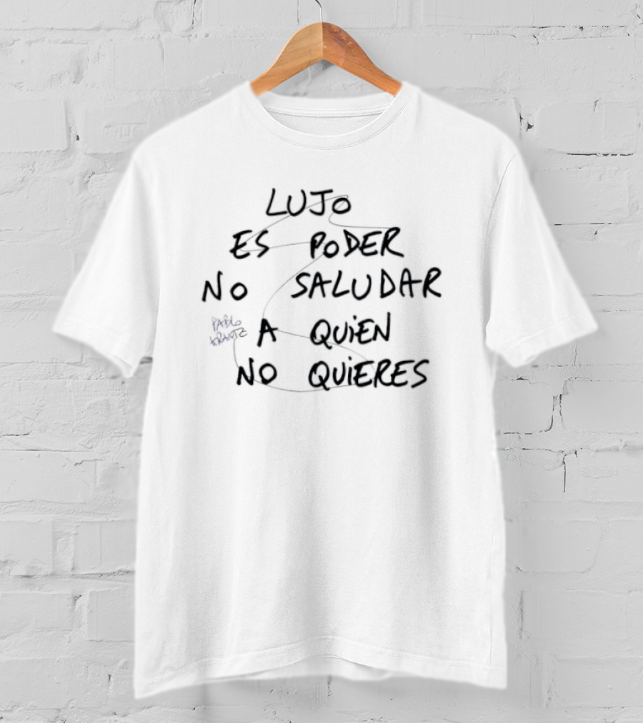 Lujo Es Poder No Saludar A Quien No Quieres Pablo Arantz T-Shirt