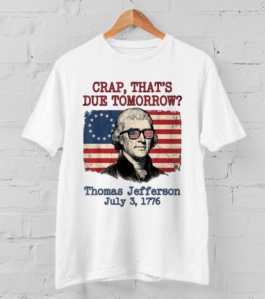 Crap That's Due Tomorrow Thomas Jefferson July 3 1776 4th Of July American Flag Glasses T-Shirt