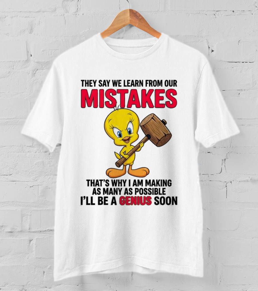 Tweety Bird We Learn From Our Mistakes I'll Be A Genius Soon T-Shirt