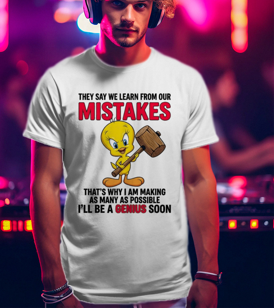 Tweety Bird We Learn From Our Mistakes I'll Be A Genius Soon T-Shirt