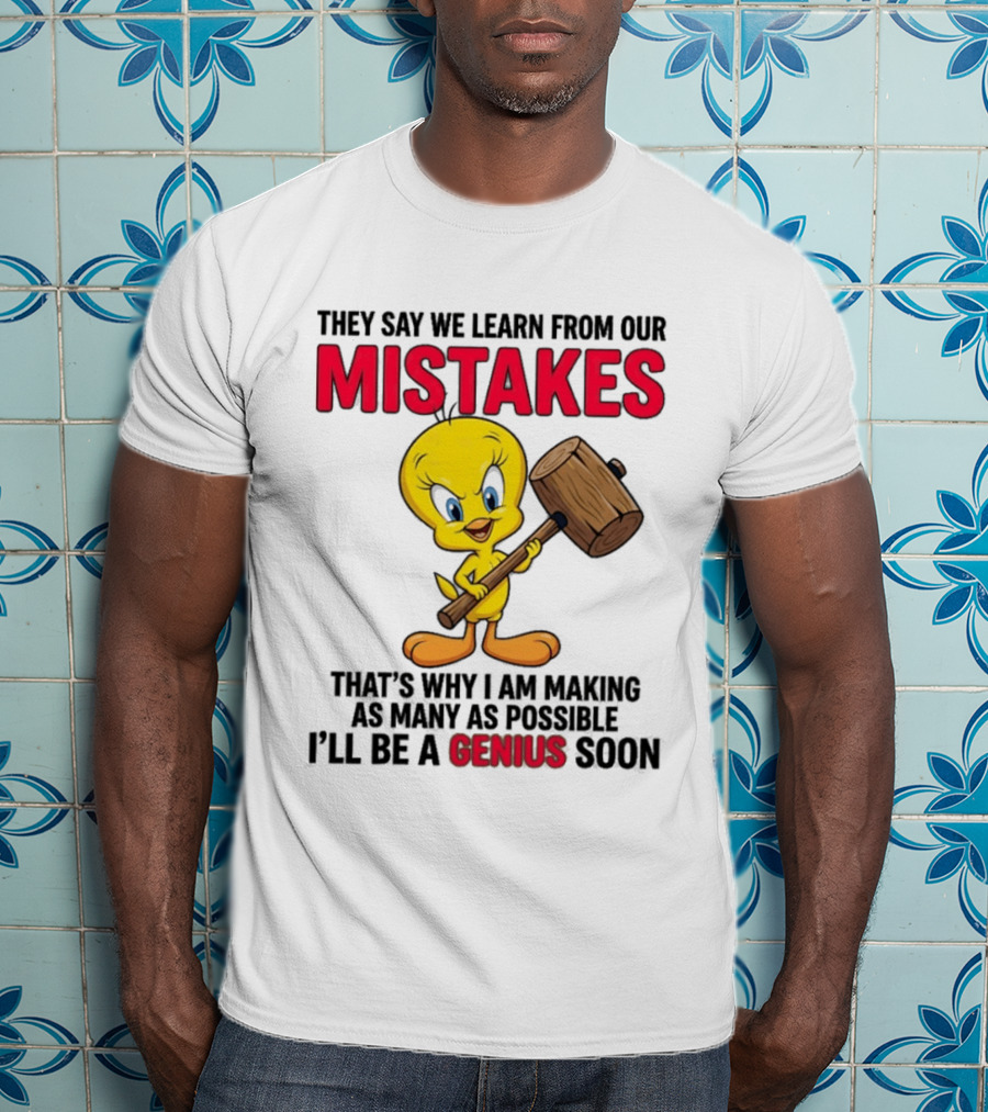 Tweety Bird We Learn From Our Mistakes I'll Be A Genius Soon T-Shirt