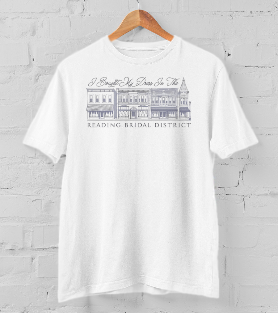 I Bought My Dress In The Reading Bridal District T-Shirt