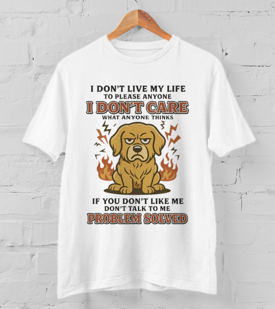 I Don't Live My Life To Please Anyone Golden Retriever I Don't Care What Anyone Thinks Problem Solved T-Shirt