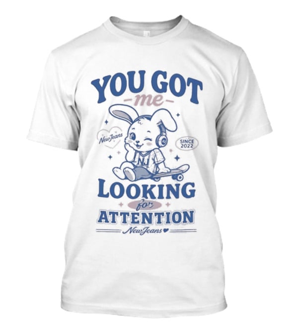 You Got Me Looking For Attention Bunny New Jeans T-Shirt