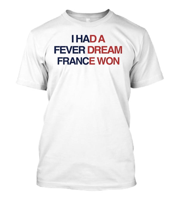 I Had A Fever Dream France Won Football T-Shirt