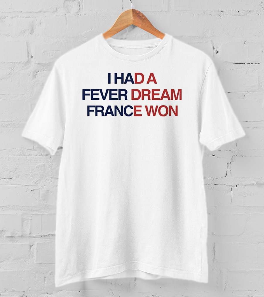 I Had A Fever Dream France Won Football T-Shirt