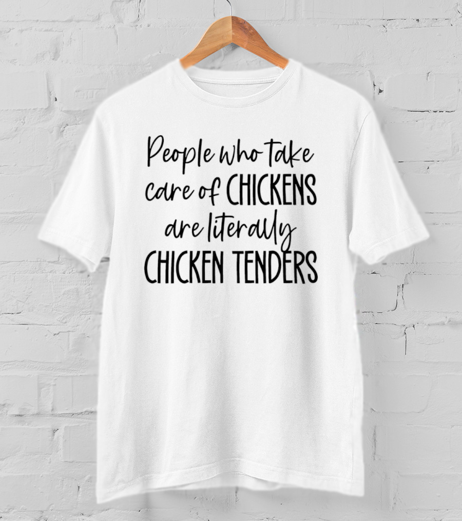 People Who Take Care Of Chickens Are Literally Chicken Tenders Funny Phrase T-Shirt