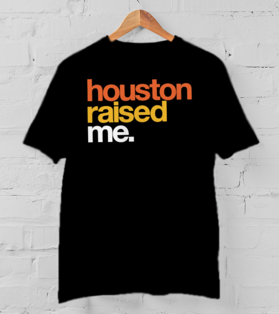 Houston Raised Me Texas H Town City Pride Culture Roots T-Shirt