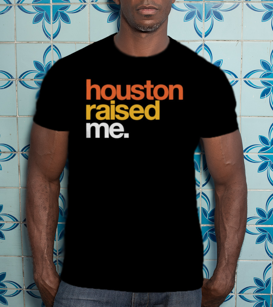 Houston Raised Me Texas H Town City Pride Culture Roots T-Shirt