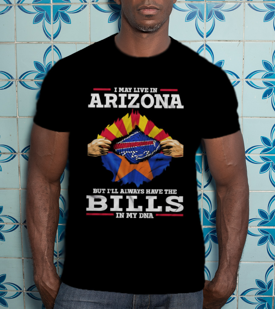 I May Live In Arizona But I'll Always Have The Bills In My DNA T-Shirt