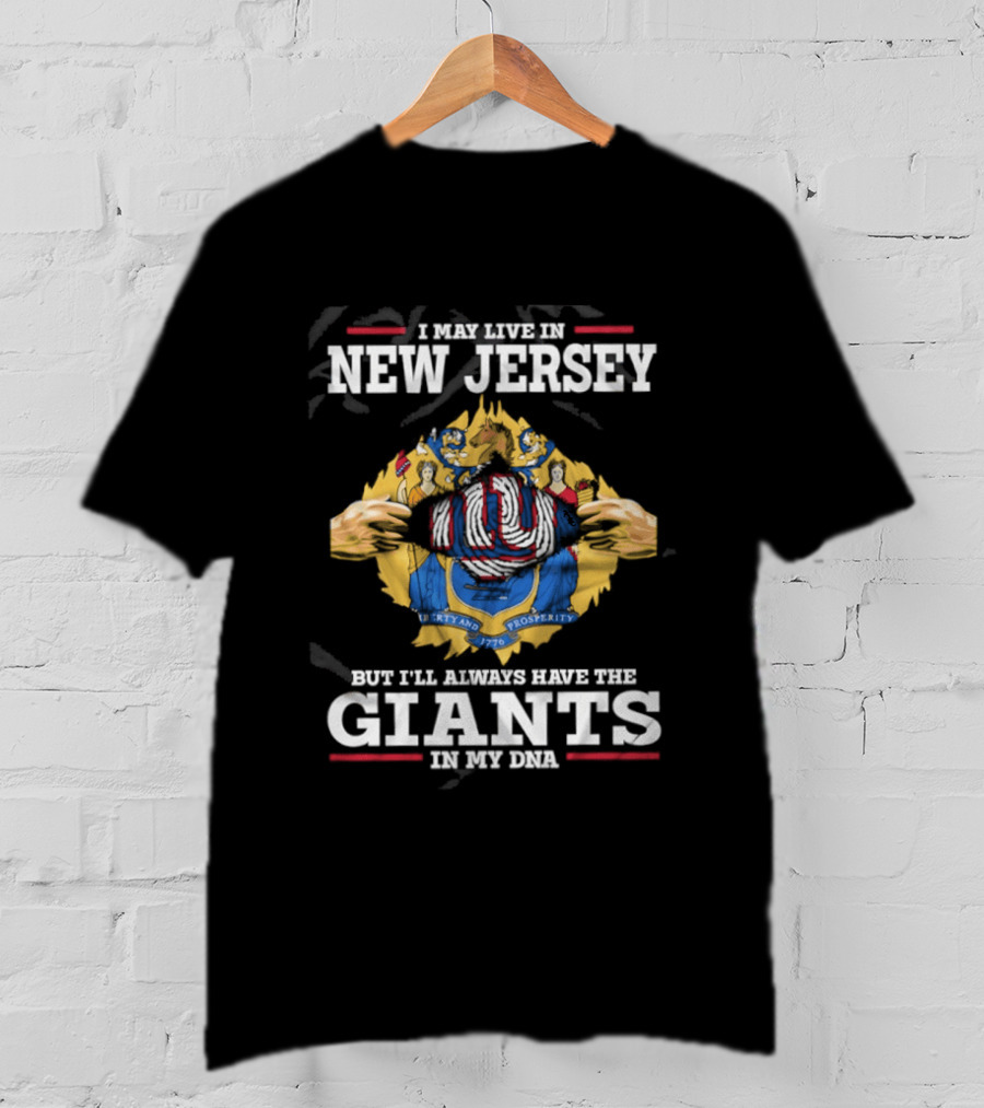 I May Live In New Jersey But I Will Always Have The Giants In My DNA T-Shirt