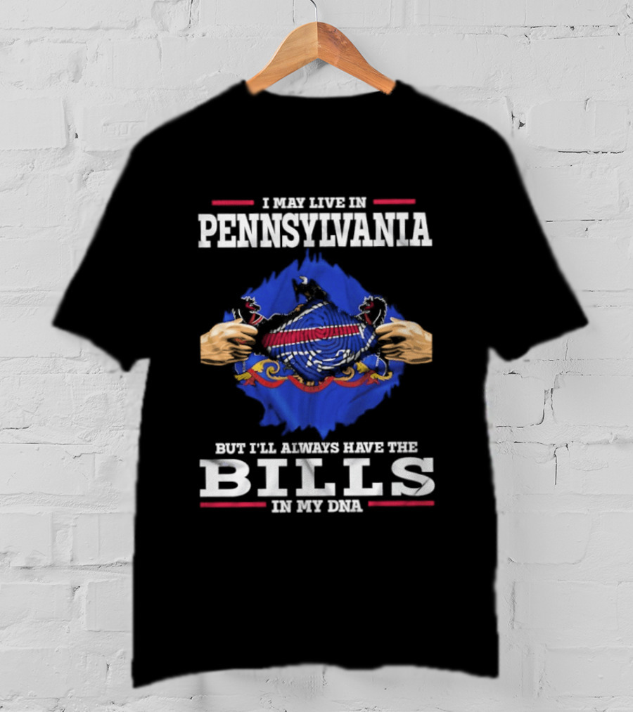 I May Live In Pennsylvania But I'll Always Have The Buffalo Bills In My DNA T-Shirt