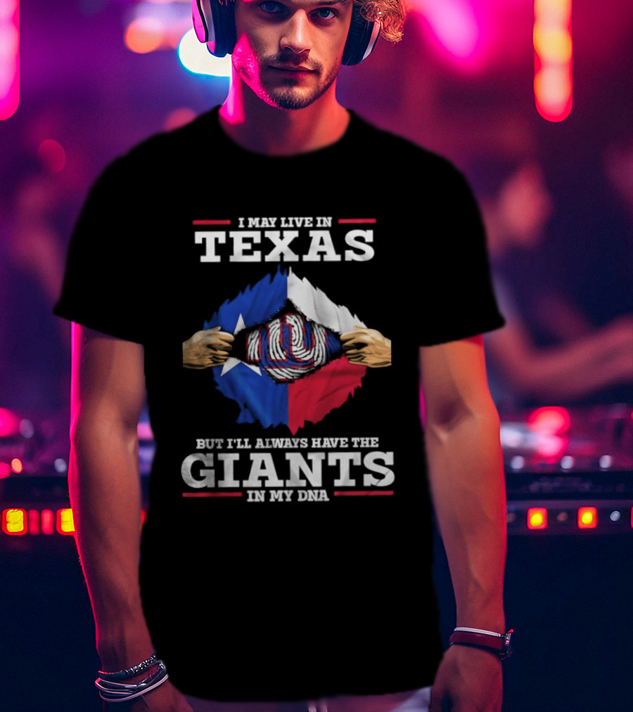 I May Live In Texas But I'll Always Have The Giants In My DNA T-Shirt