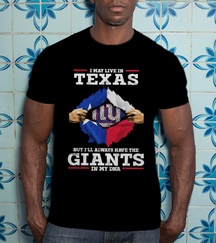 I May Live In Texas But I'll Always Have The Giants In My DNA T-Shirt