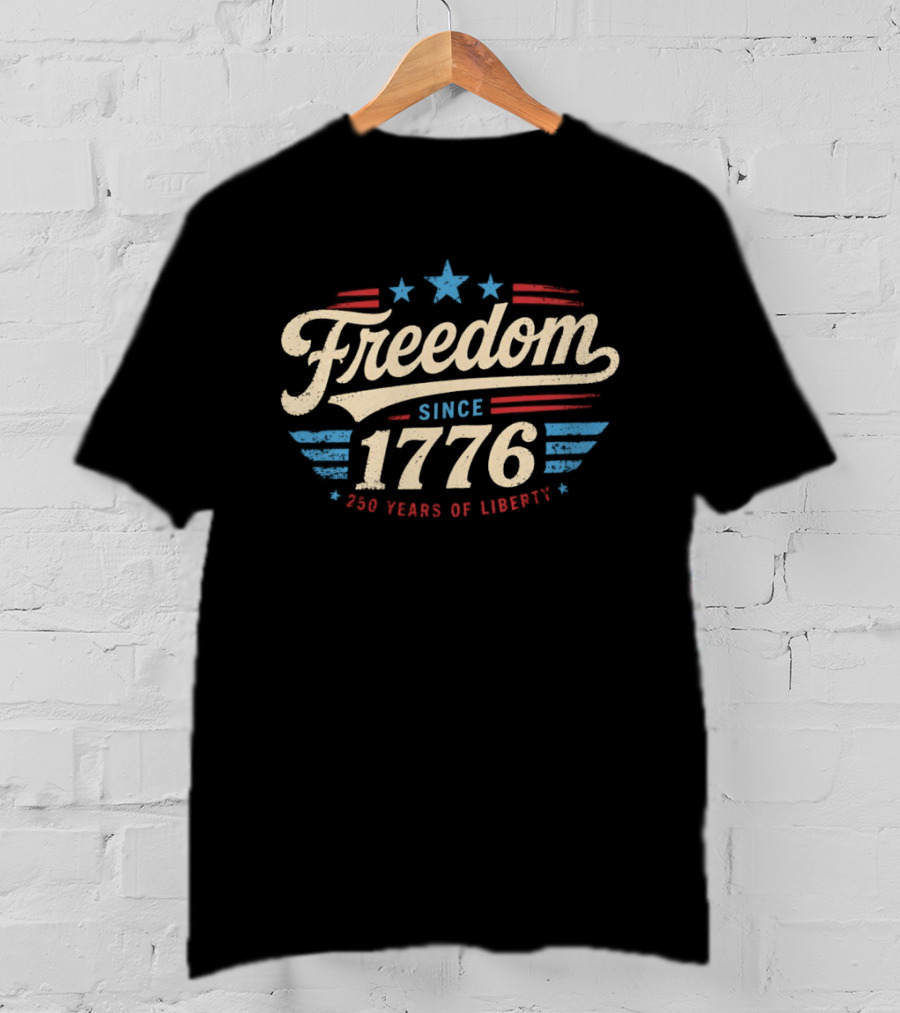 Freedom Since 1776 250 Years Of Liberty Red White And Blue USA Patriotic T-Shirt