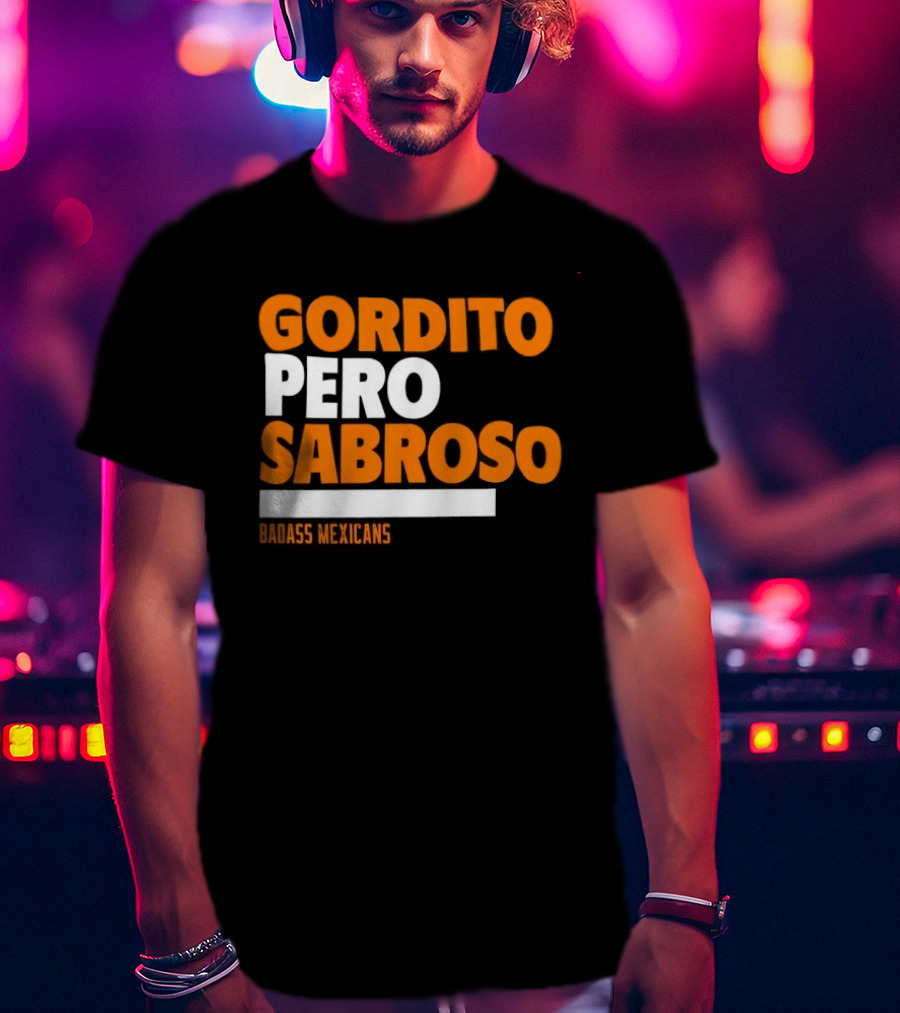 Gordito Pero Sabroso Badass Mexicans Mexican Pride T-Shirt
