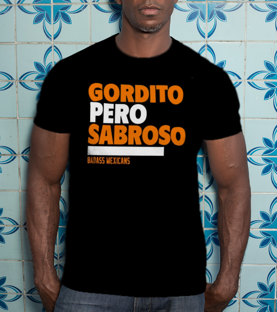 Gordito Pero Sabroso Badass Mexicans Mexican Pride T-Shirt