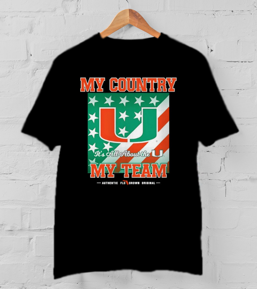 Miami Hurricanes My Country My Team It's All About The U Authentic Fan Pride Original T-Shirt