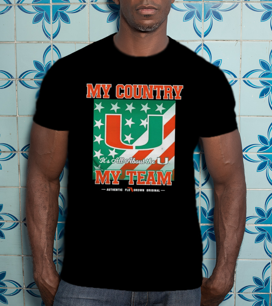 Miami Hurricanes My Country My Team It's All About The U Authentic Fan Pride Original T-Shirt