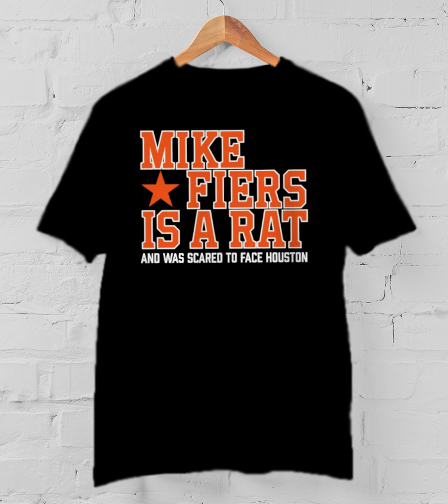 Mike Fiers Is A Rat And Was Scared To Face Houston T-Shirt