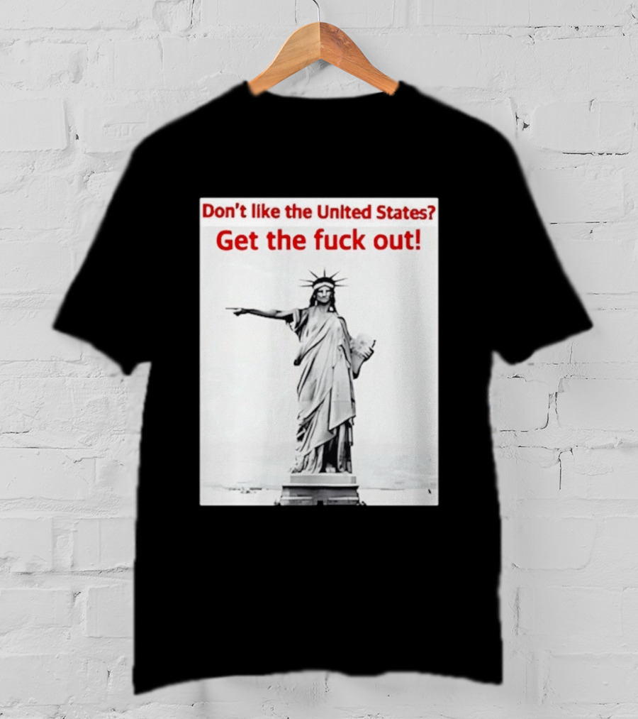 Don't Like The United States Get The Fck Out Statue Of Liberty Message T-Shirt