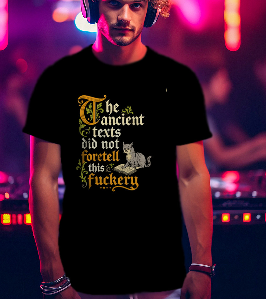 The Ancient Texts Did Not Foretell This Fuckery Cat Reading Book T-Shirt