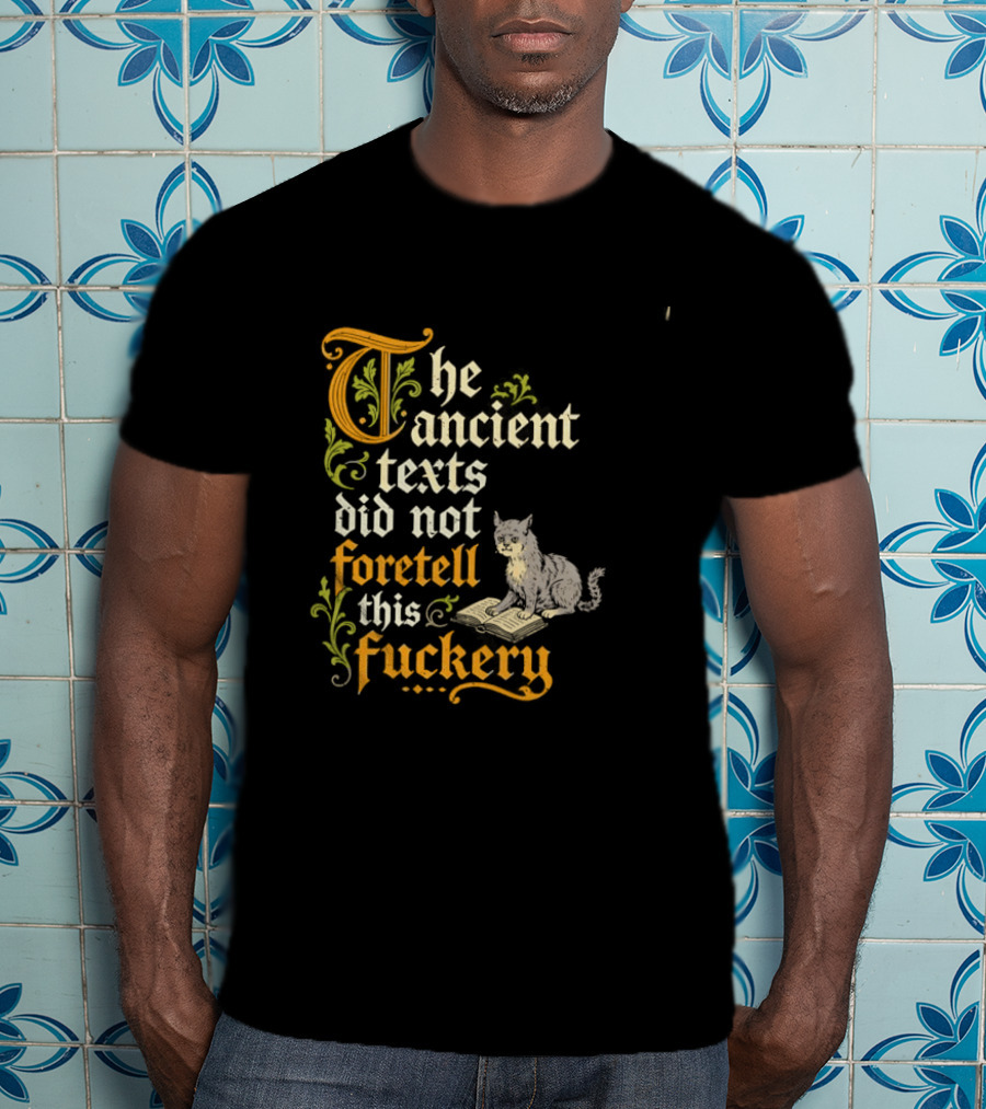 The Ancient Texts Did Not Foretell This Fuckery Cat Reading Book T-Shirt