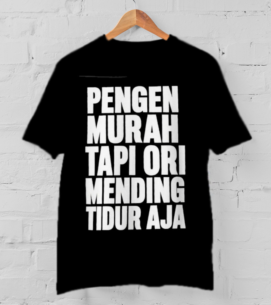 Pengen Murah Tapi Ori Mending Tidur Aja T-Shirt
