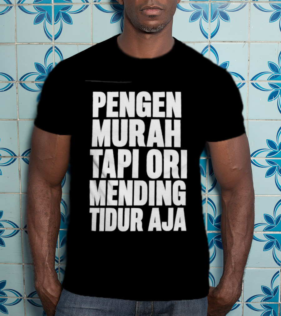 Pengen Murah Tapi Ori Mending Tidur Aja T-Shirt