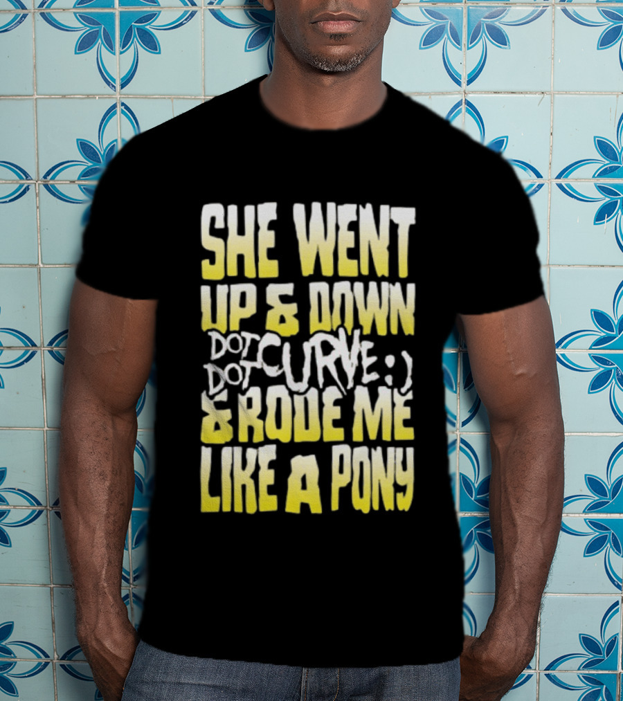 She Went Up And Down Dot Dot Curve And Rode Me Like A Pony Text Bold Yellow White T-Shirt