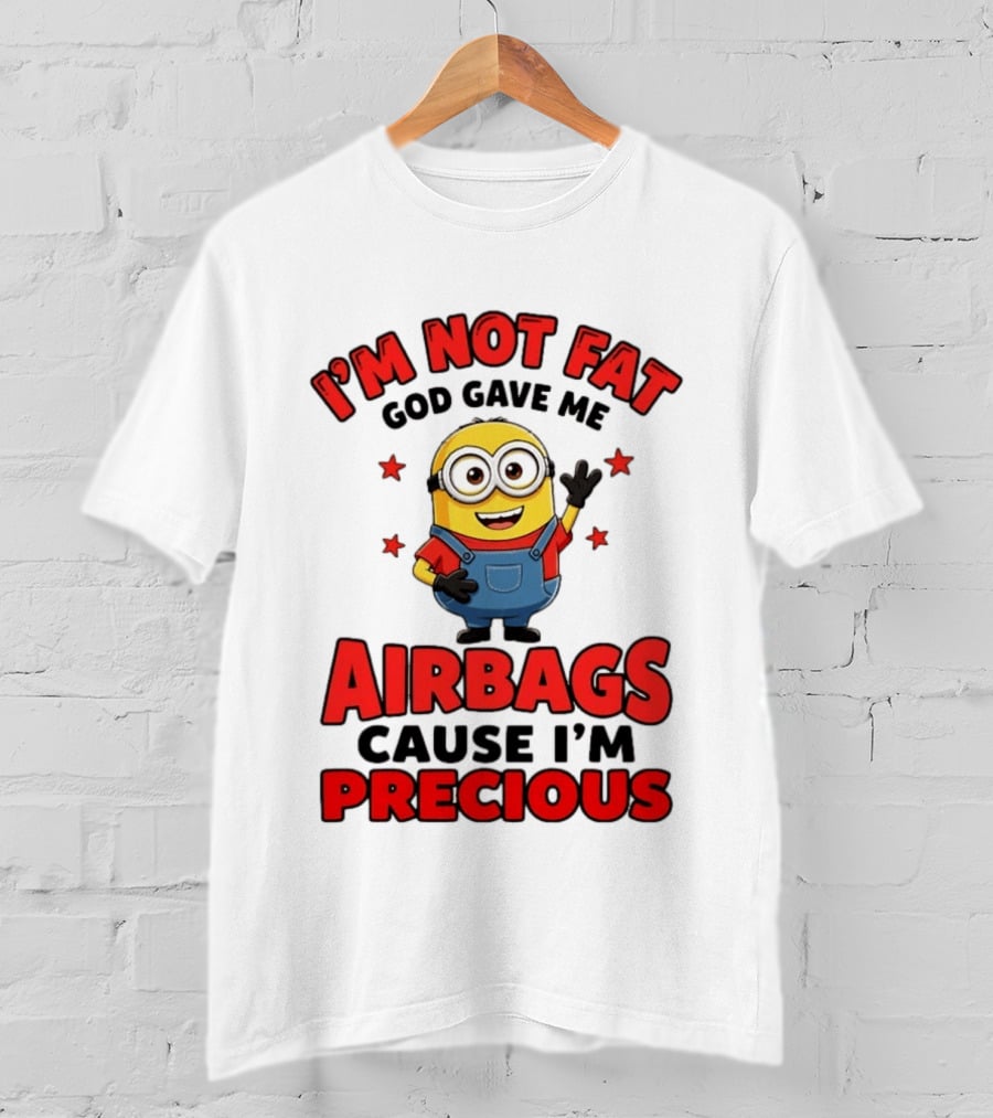 Minion I'm Not Fat God Gave Me Airbags Cause I'm Precious T-Shirt