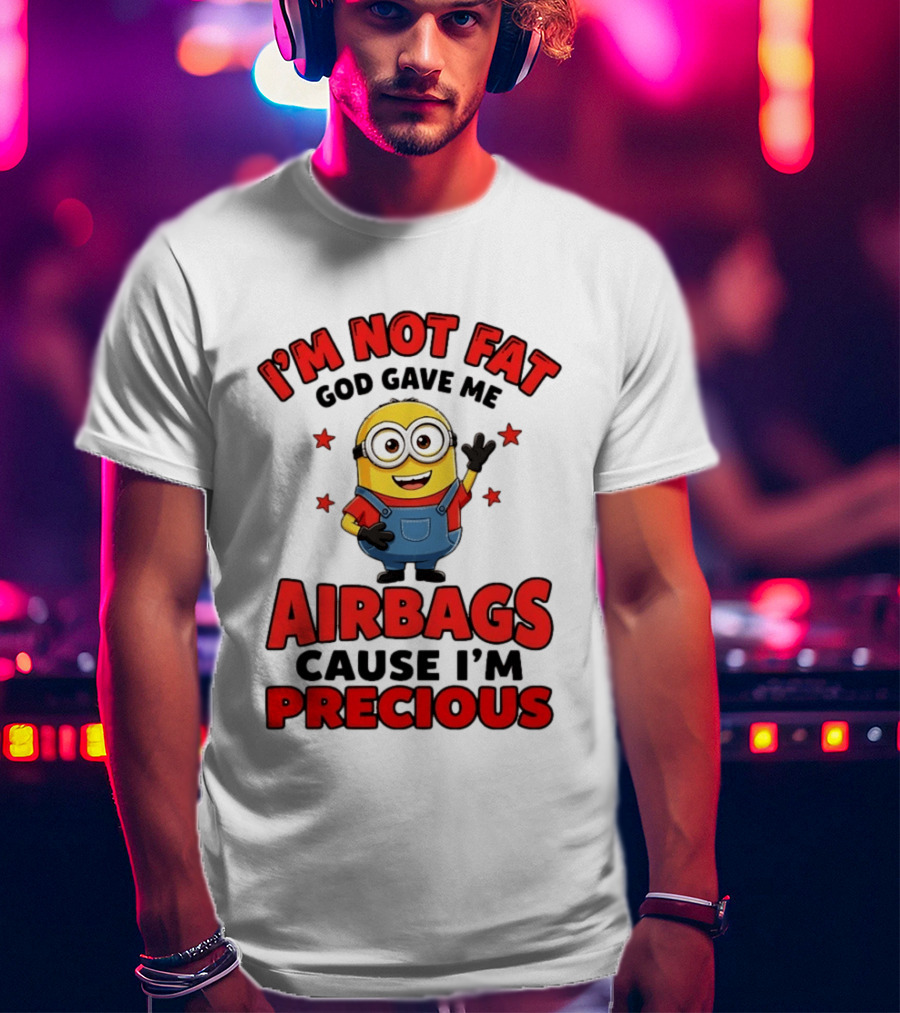Minion I'm Not Fat God Gave Me Airbags Cause I'm Precious T-Shirt