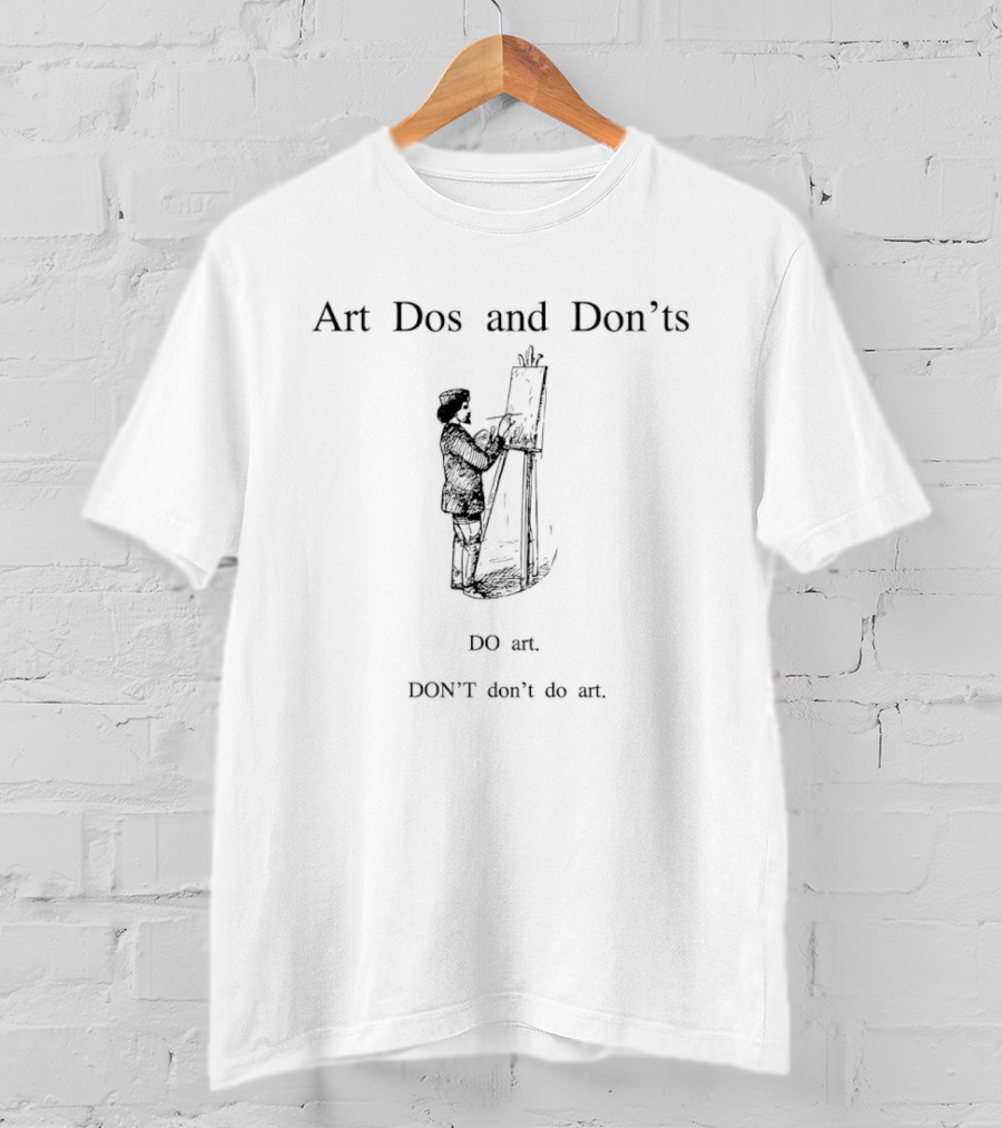 Art Dos And Don'ts Do Art Don't Do Not T-Shirt