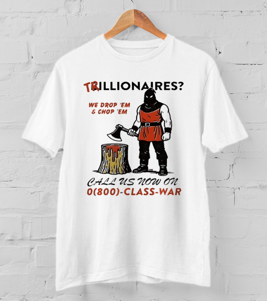 Trillionaires? We Drop 'Em & Chop 'Em Call Us Now On 0(800) Class War Executioner Holding Axe And Stump T-Shirt
