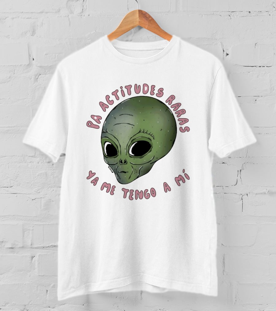 Pa Actitudes Raras Ya Me Tengo A Mi Alien Head T-Shirt